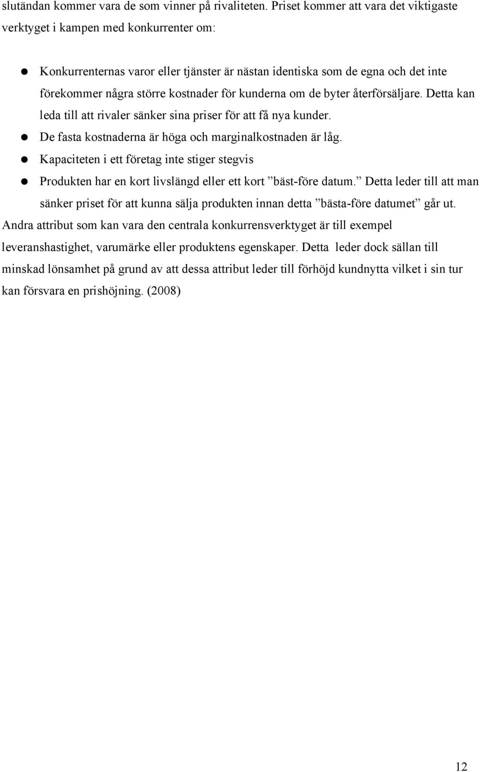 kunderna om de byter återförsäljare. Detta kan leda till att rivaler sänker sina priser för att få nya kunder. De fasta kostnaderna är höga och marginalkostnaden är låg.