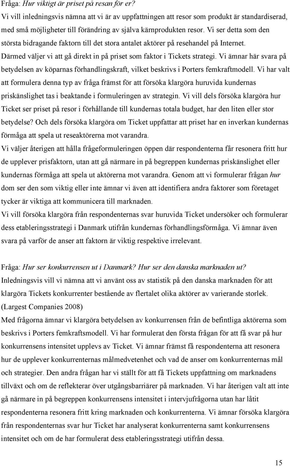 Vi ser detta som den största bidragande faktorn till det stora antalet aktörer på resehandel på Internet. Därmed väljer vi att gå direkt in på priset som faktor i Tickets strategi.