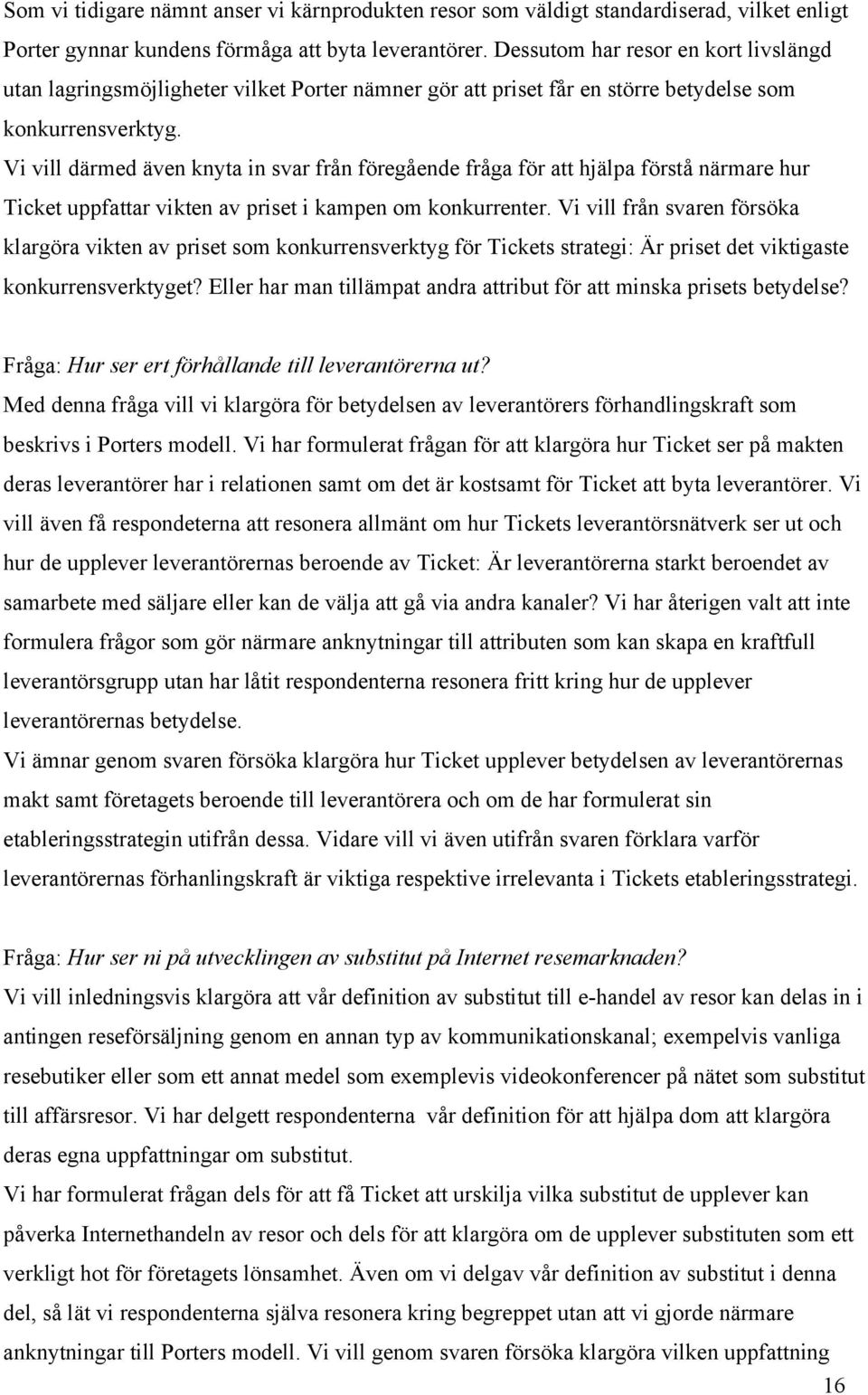 Vi vill därmed även knyta in svar från föregående fråga för att hjälpa förstå närmare hur Ticket uppfattar vikten av priset i kampen om konkurrenter.