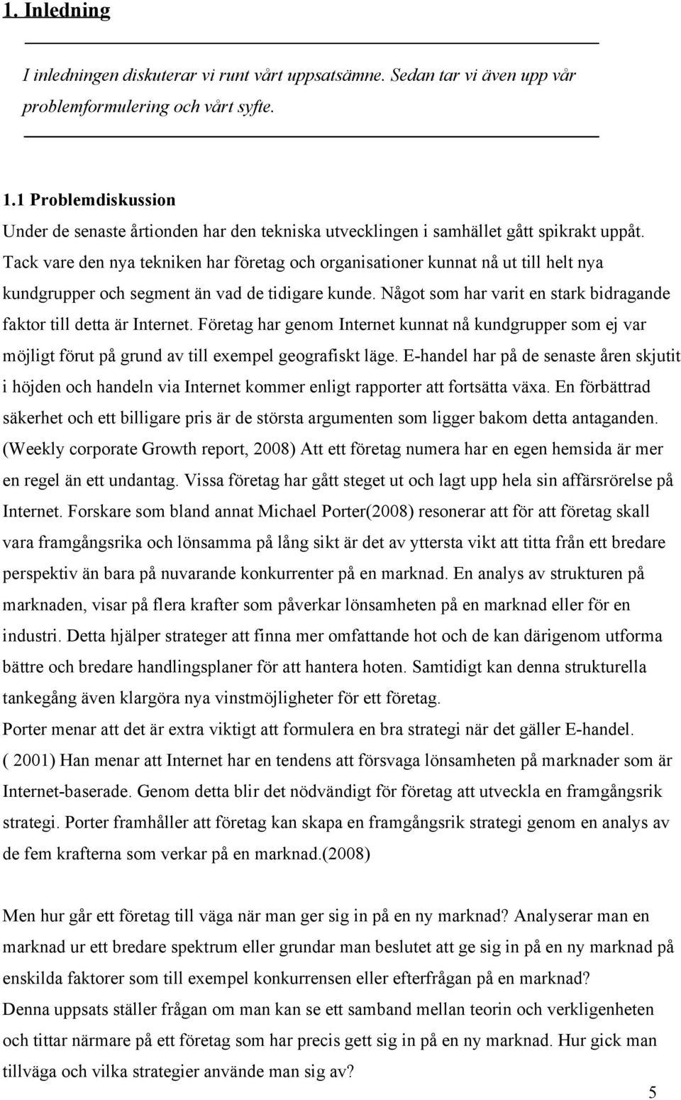 Tack vare den nya tekniken har företag och organisationer kunnat nå ut till helt nya kundgrupper och segment än vad de tidigare kunde.