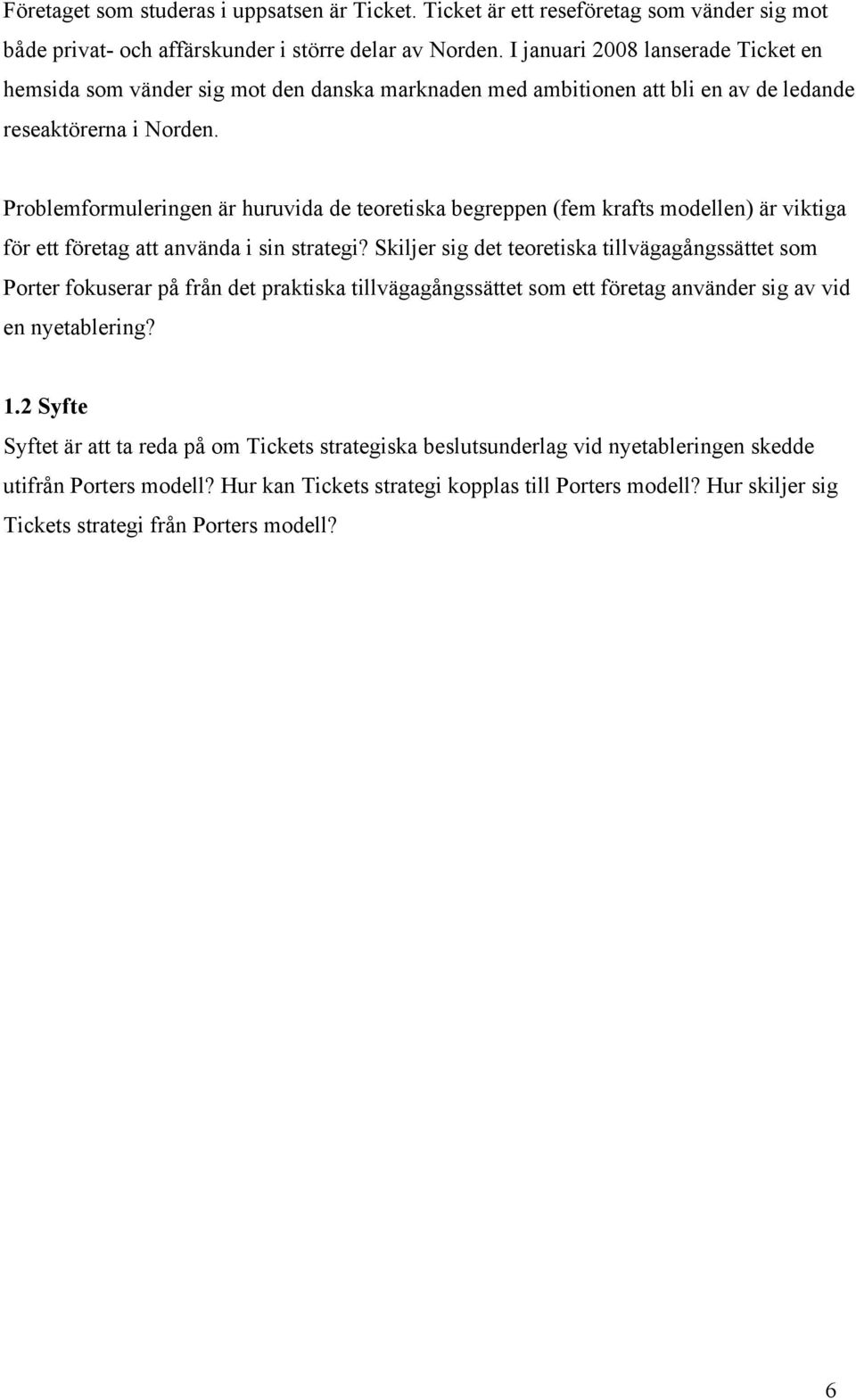 Problemformuleringen är huruvida de teoretiska begreppen (fem krafts modellen) är viktiga för ett företag att använda i sin strategi?