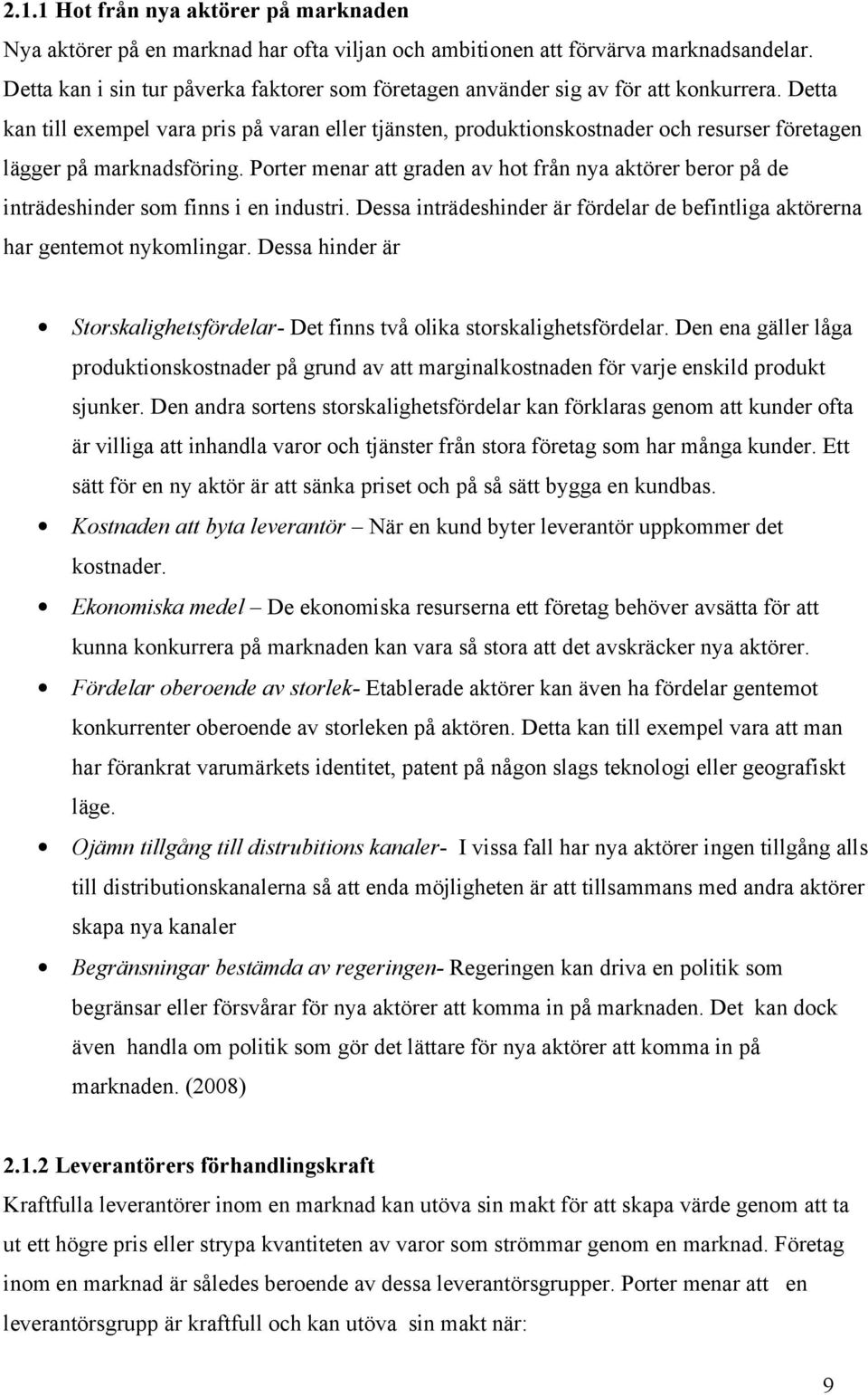 Detta kan till exempel vara pris på varan eller tjänsten, produktionskostnader och resurser företagen lägger på marknadsföring.