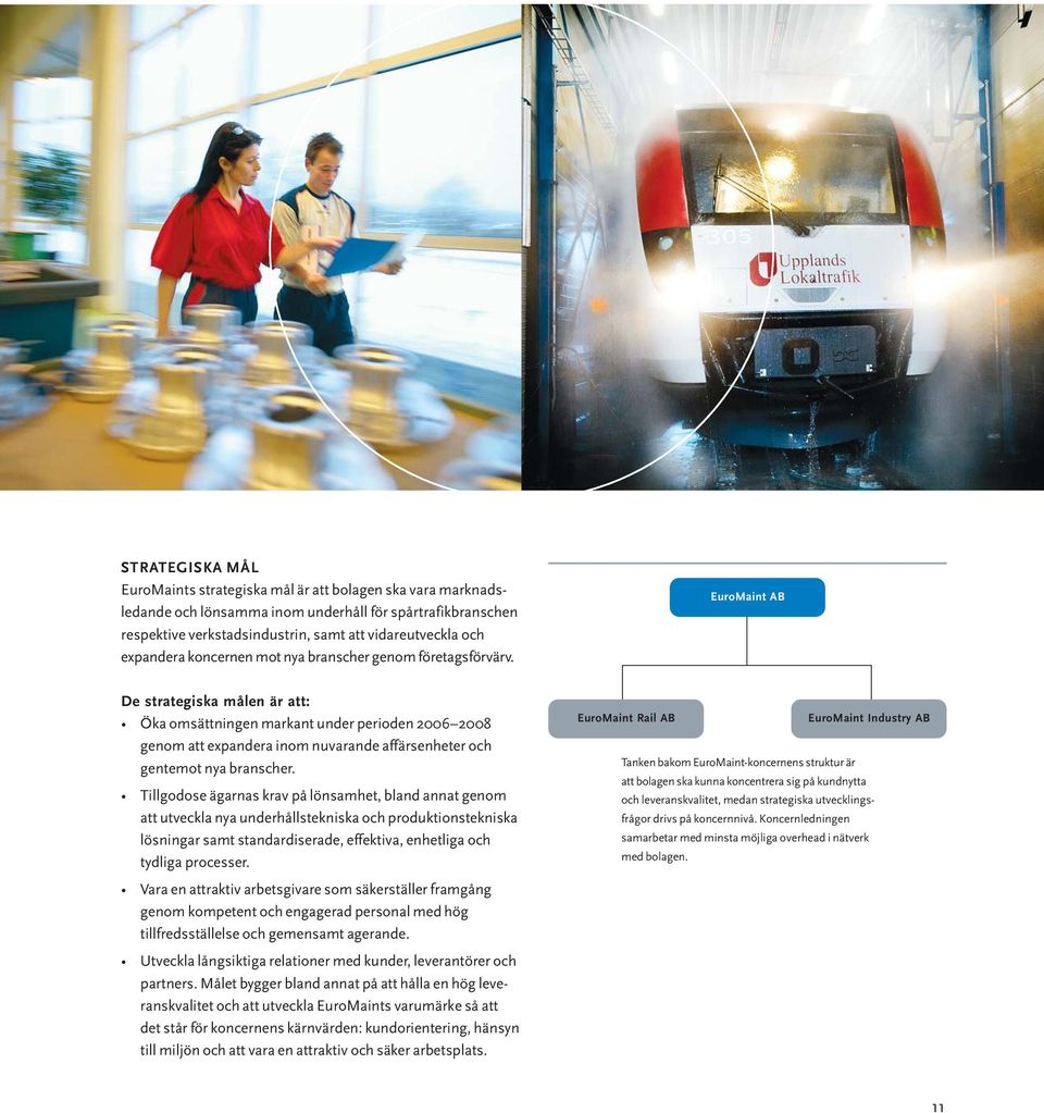 EuroMaint AB De strategiska målen är att: Öka omsättningen markant under perioden 2006 2008 genom att expandera inom nuvarande affärsenheter och gentemot nya branscher.