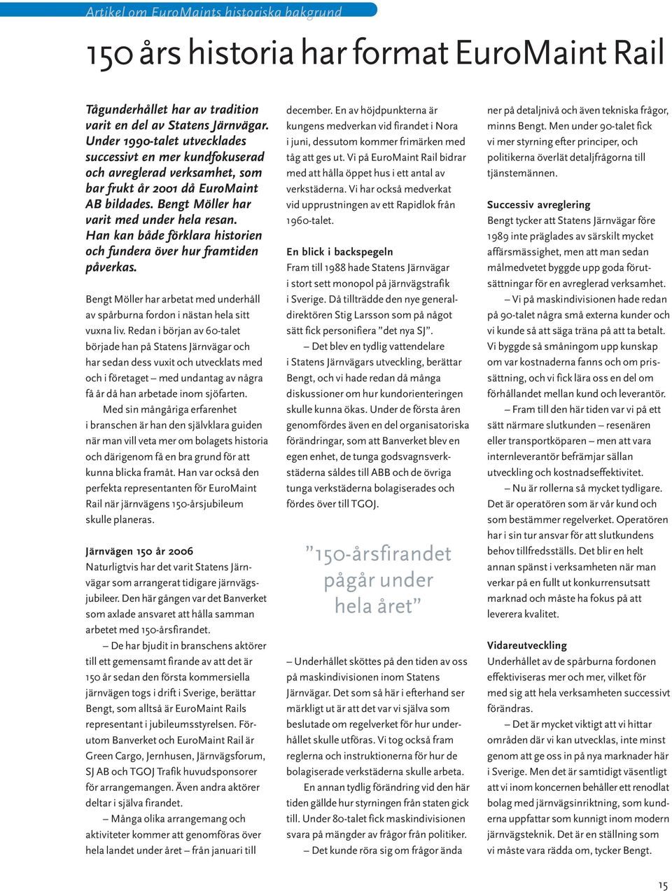 Han kan både förklara historien och fundera över hur framtiden påverkas. Bengt Möller har arbetat med underhåll av spårburna fordon i nästan hela sitt vuxna liv.