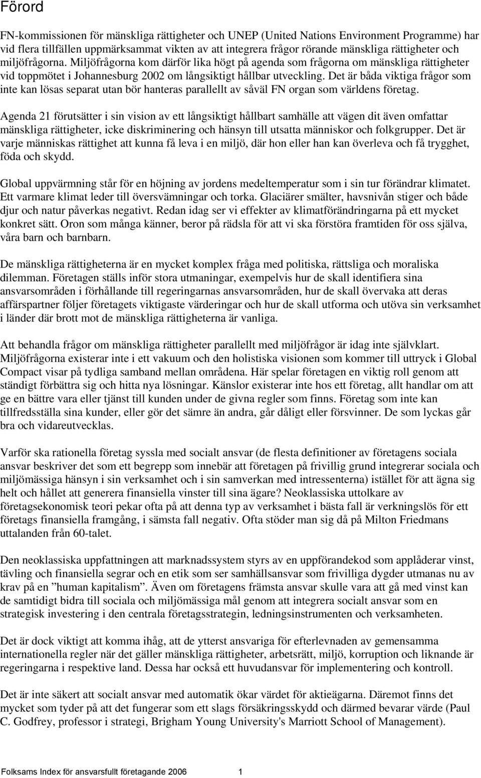 Det är båda viktiga frågor som inte kan lösas separat utan bör hanteras parallellt av såväl FN organ som världens företag.