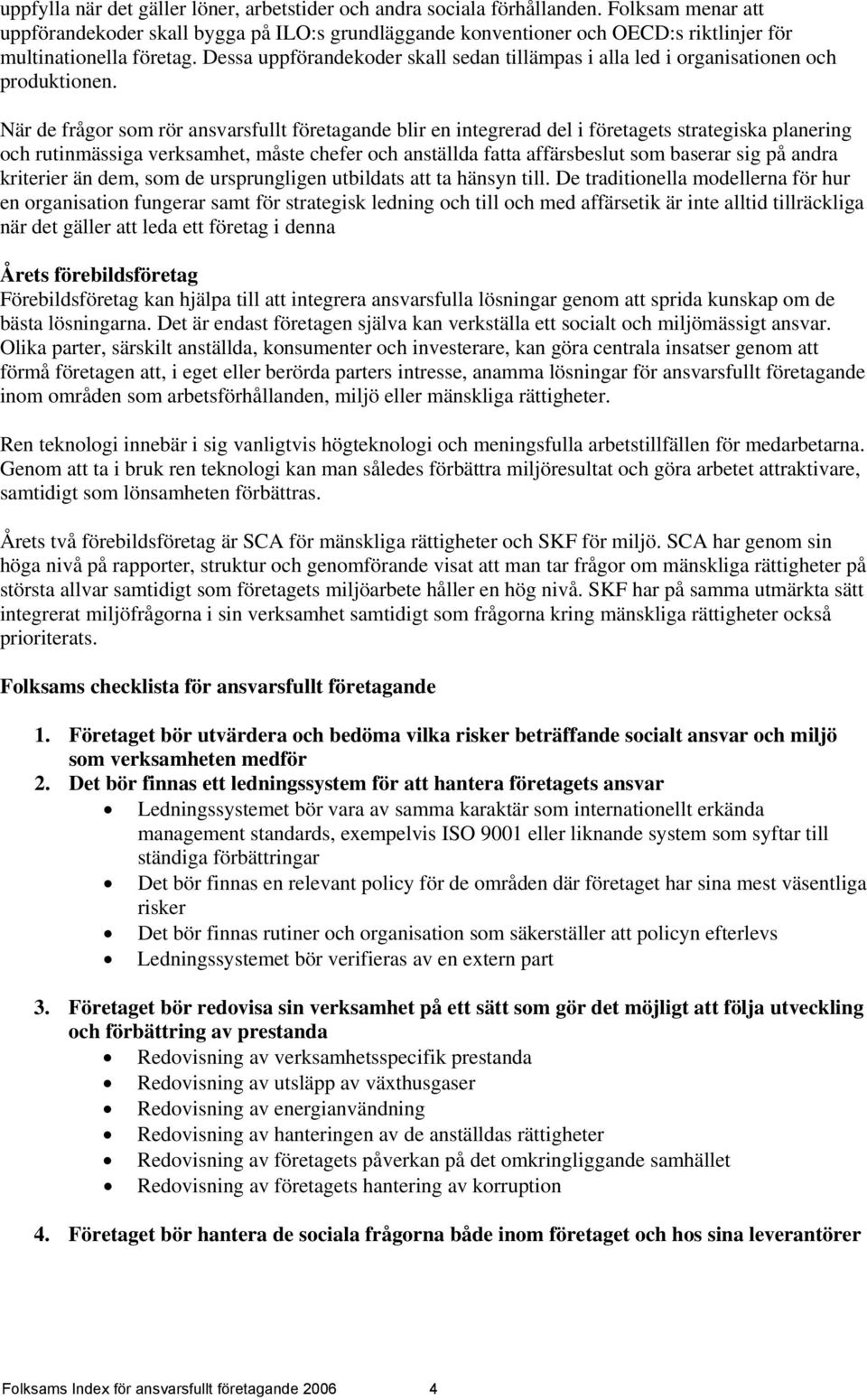 Dessa uppförandekoder skall sedan tillämpas i alla led i organisationen och produktionen.