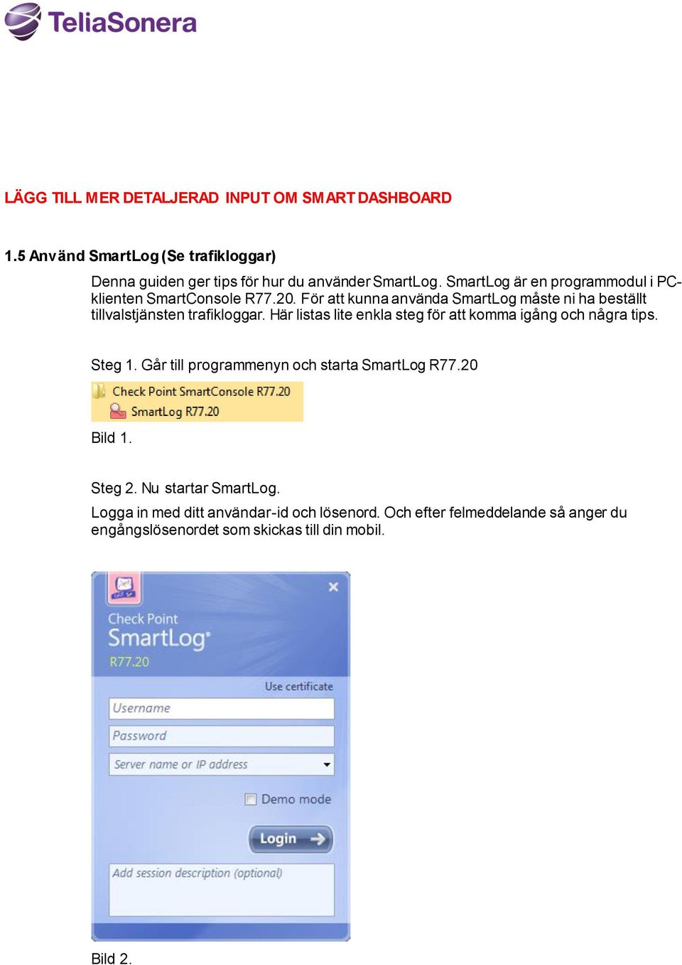 Här listas lite enkla steg för att komma igång och några tips. Steg 1. Går till programmenyn och starta SmartLog R77.20 Bild 1. Steg 2.