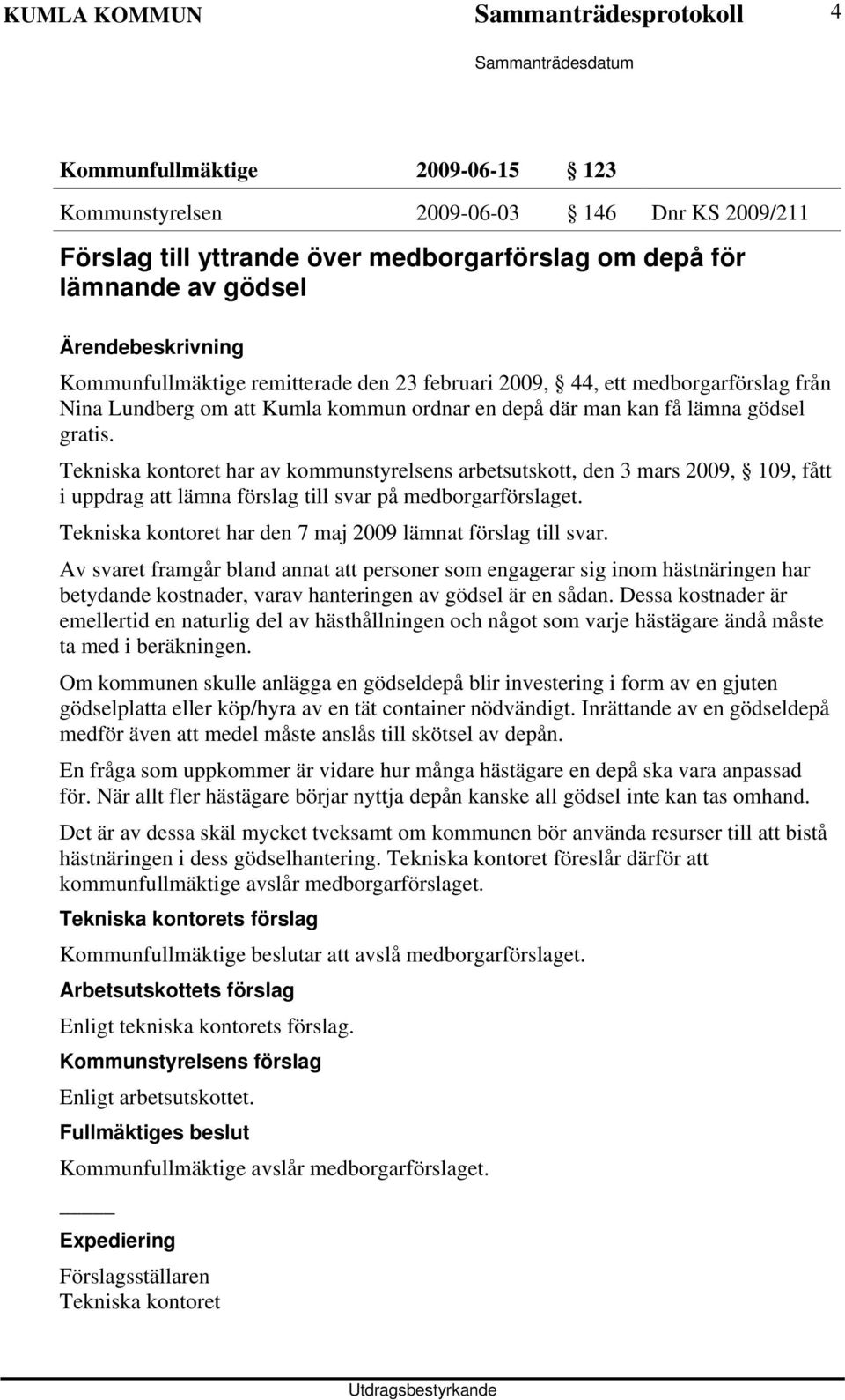 Tekniska kontoret har av kommunstyrelsens arbetsutskott, den 3 mars 2009, 109, fått i uppdrag att lämna förslag till svar på medborgarförslaget.