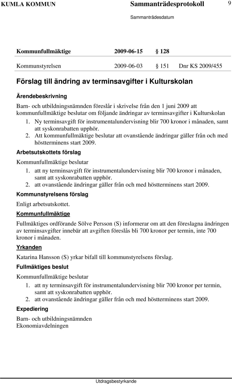 Ny terminsavgift för instrumentalundervisning blir 700 kronor i månaden, samt att syskonrabatten upphör. 2.