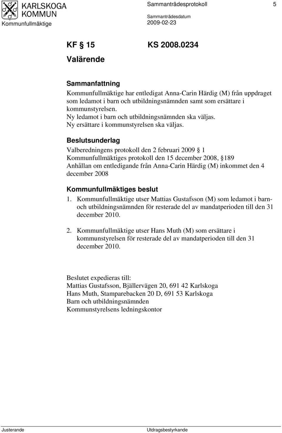 Valberedningens protokoll den 2 februari 2009 1 s protokoll den 15 december 2008, 189 Anhållan om entledigande från Anna-Carin Härdig (M) inkommet den 4 december 2008 s beslut 1.