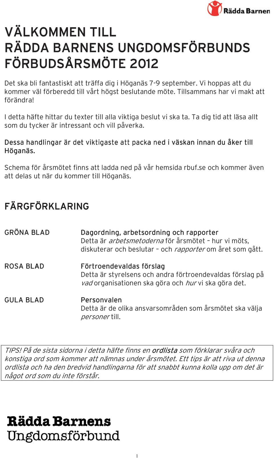 Dessa handlingar är det viktigaste att packa ned i väskan innan du åker till Höganäs. Schema för årsmötet finns att ladda ned på vår hemsida rbuf.