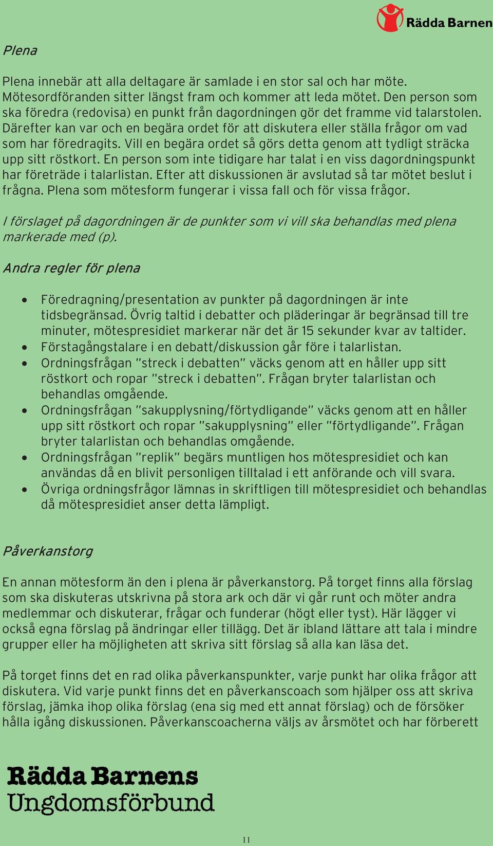 Vill en begära ordet så görs detta genom att tydligt sträcka upp sitt röstkort. En person som inte tidigare har talat i en viss dagordningspunkt har företräde i talarlistan.