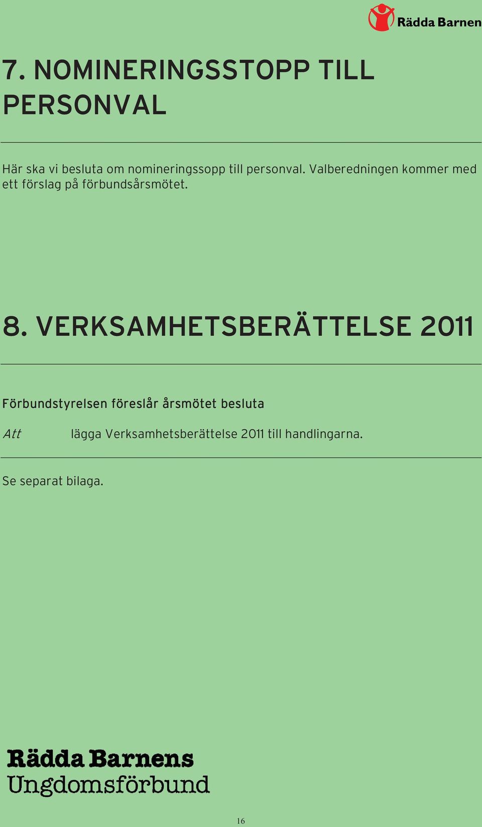 Förbundstyrelsen föreslår årsmötet besluta Att lägga