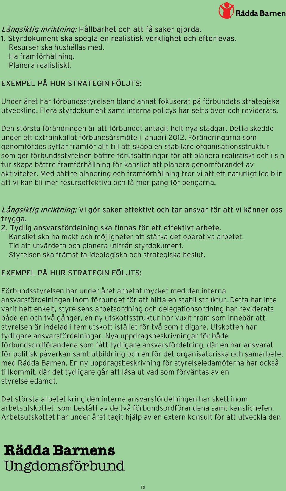 Den största förändringen är att förbundet antagit helt nya stadgar. Detta skedde under ett extrainkallat förbundsårsmöte i januari 2012.