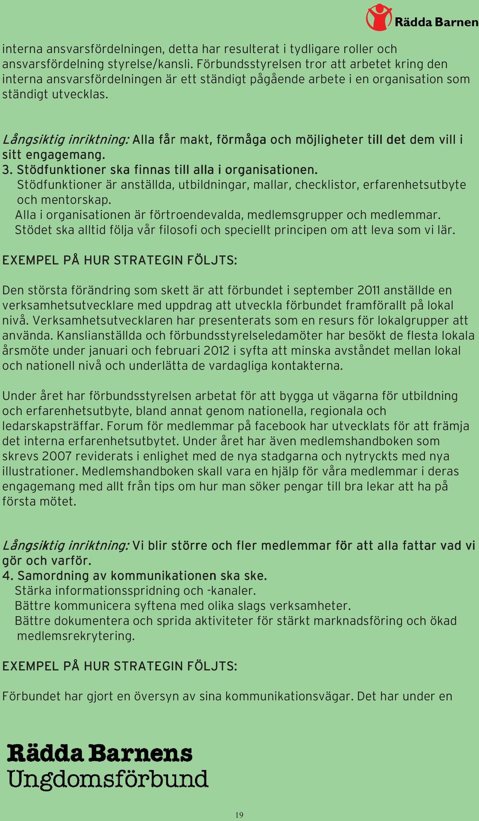 Långsiktig inriktning: Alla får makt, förmåga och möjligheter till det dem vill i sitt engagemang. 3. Stödfunktioner ska finnas till alla i organisationen.