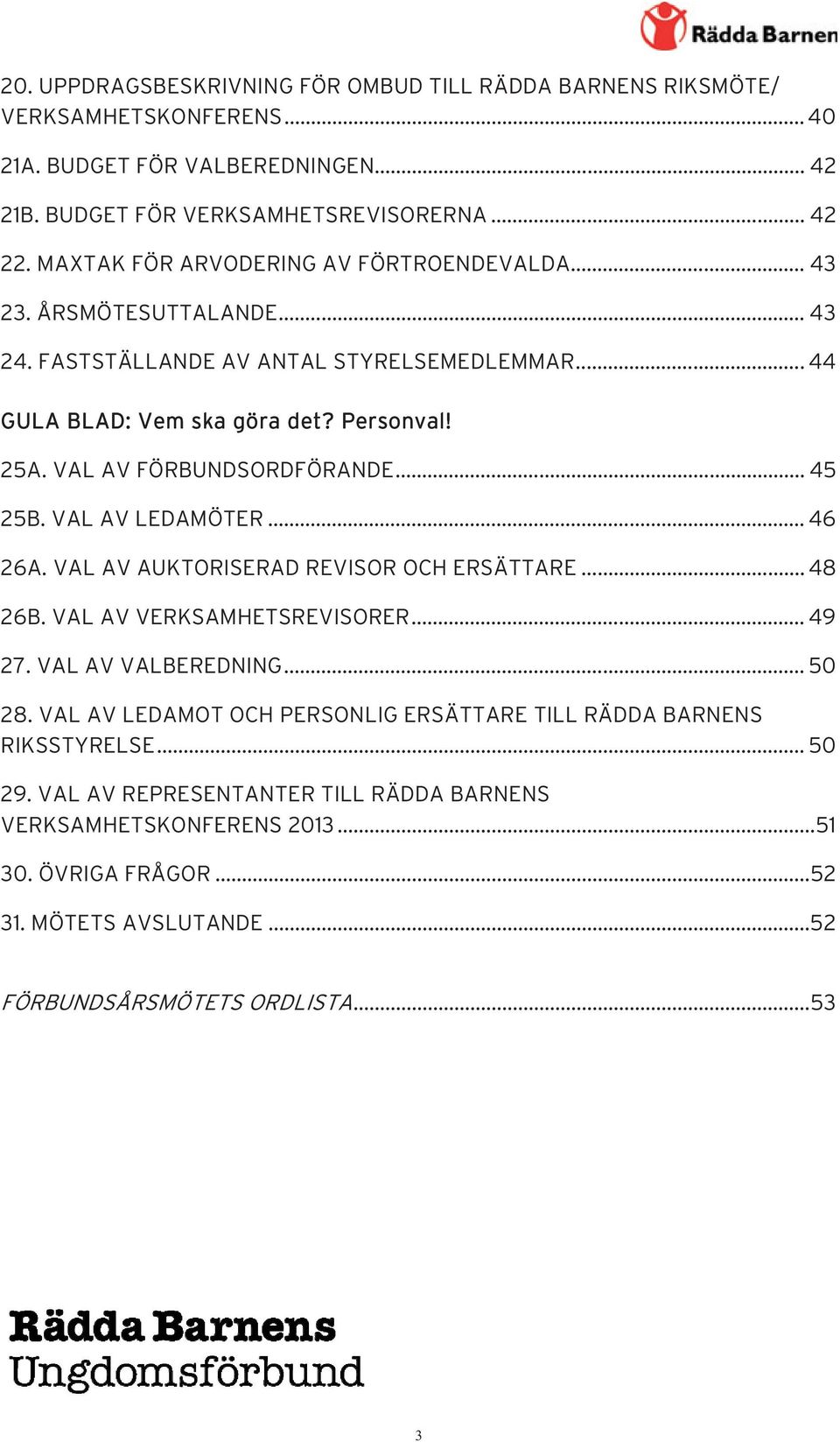 VAL AV FÖRBUNDSORDFÖRANDE... 45 25B. VAL AV LEDAMÖTER... 46 26A. VAL AV AUKTORISERAD REVISOR OCH ERSÄTTARE... 48 26B. VAL AV VERKSAMHETSREVISORER... 49 27. VAL AV VALBEREDNING... 50 28.