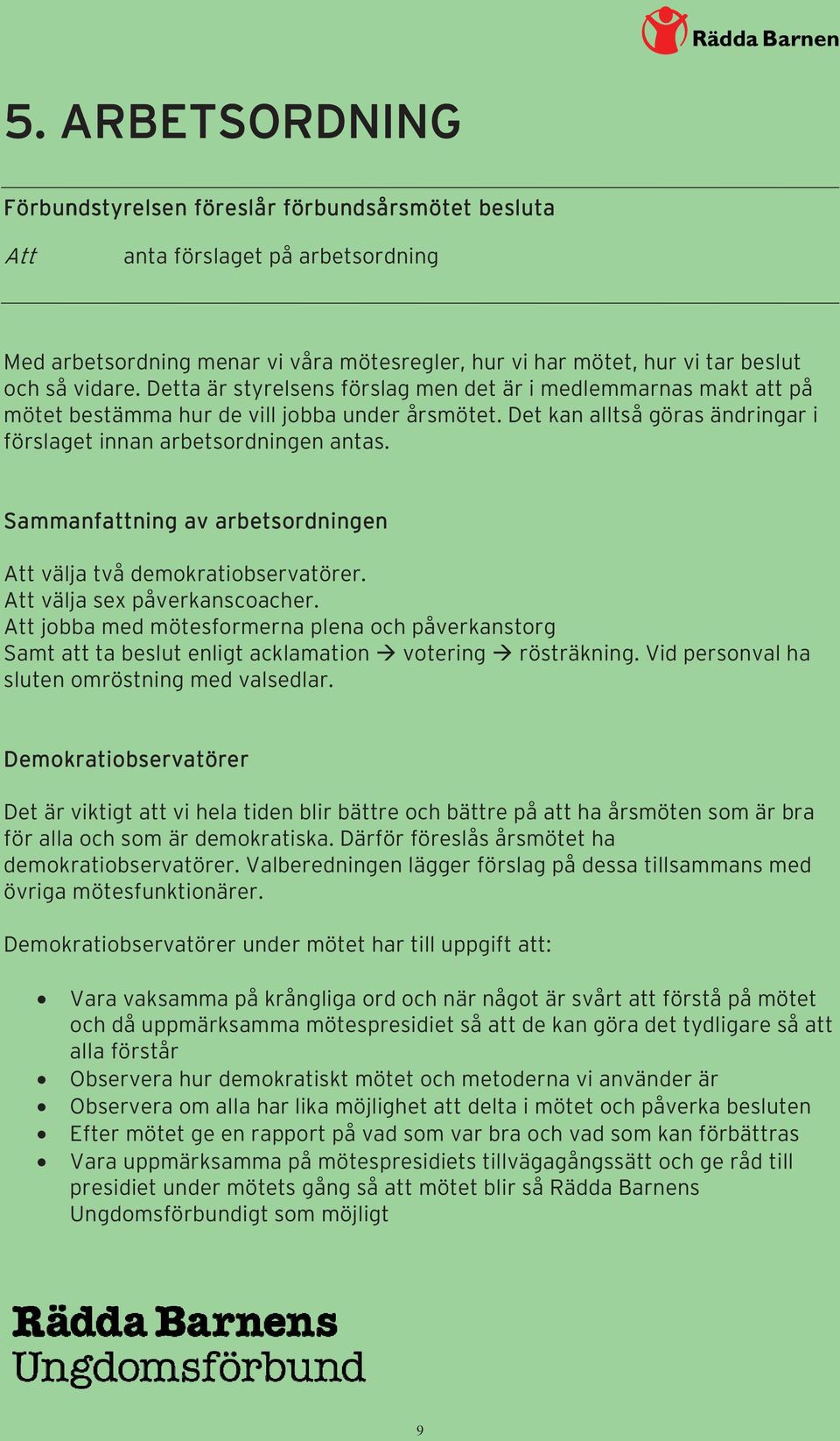 Sammanfattning av arbetsordningen Att välja två demokratiobservatörer. Att välja sex påverkanscoacher.