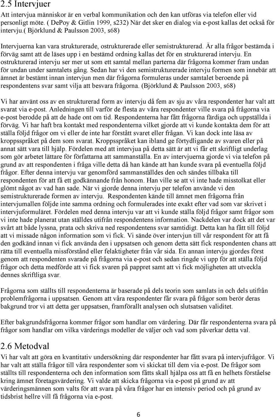 ( Björklund & Paulsson 2003, s68) Intervjuerna kan vara strukturerade, ostrukturerade eller semistrukturerad.