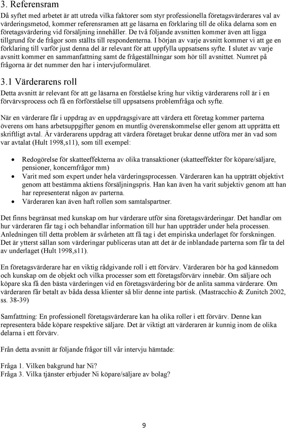 I början av varje avsnitt kommer vi att ge en förklaring till varför just denna del är relevant för att uppfylla uppsatsens syfte.