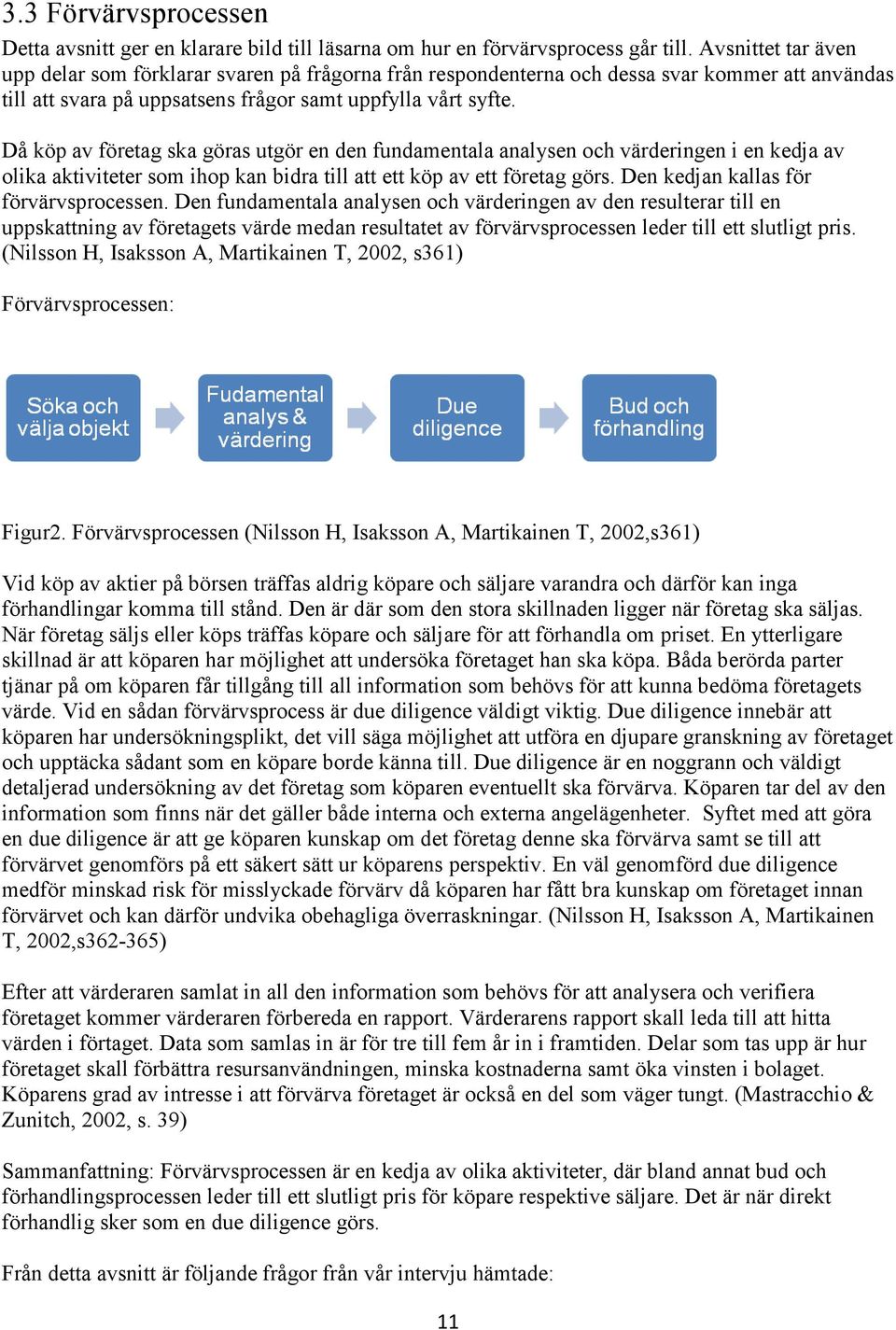 Då köp av företag ska göras utgör en den fundamentala analysen och värderingen i en kedja av olika aktiviteter som ihop kan bidra till att ett köp av ett företag görs.