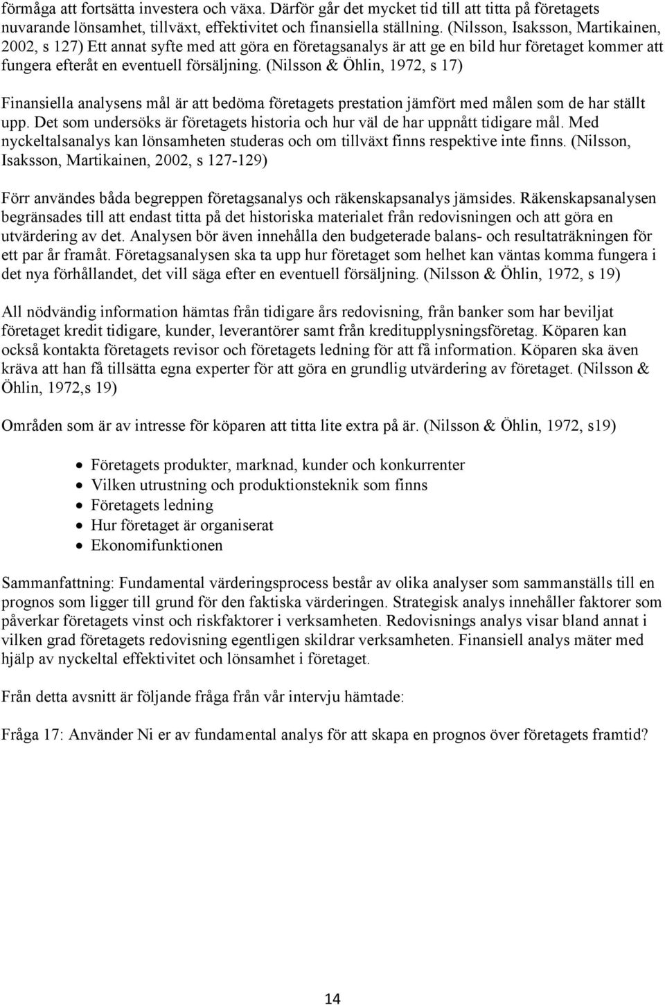 (Nilsson & Öhlin, 1972, s 17) Finansiella analysens mål är att bedöma företagets prestation jämfört med målen som de har ställt upp.