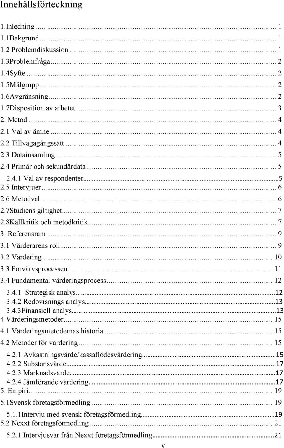 8Källkritik och metodkritik... 7 3. Referensram... 9 3.1 Värderarens roll... 9 3.2 Värdering... 10 3.3 Förvärvsprocessen... 11 3.4 Fundamental värderingsprocess... 12 3.4.1 Strategisk analys..12 3.4.2 Redovisnings analys 13 3.