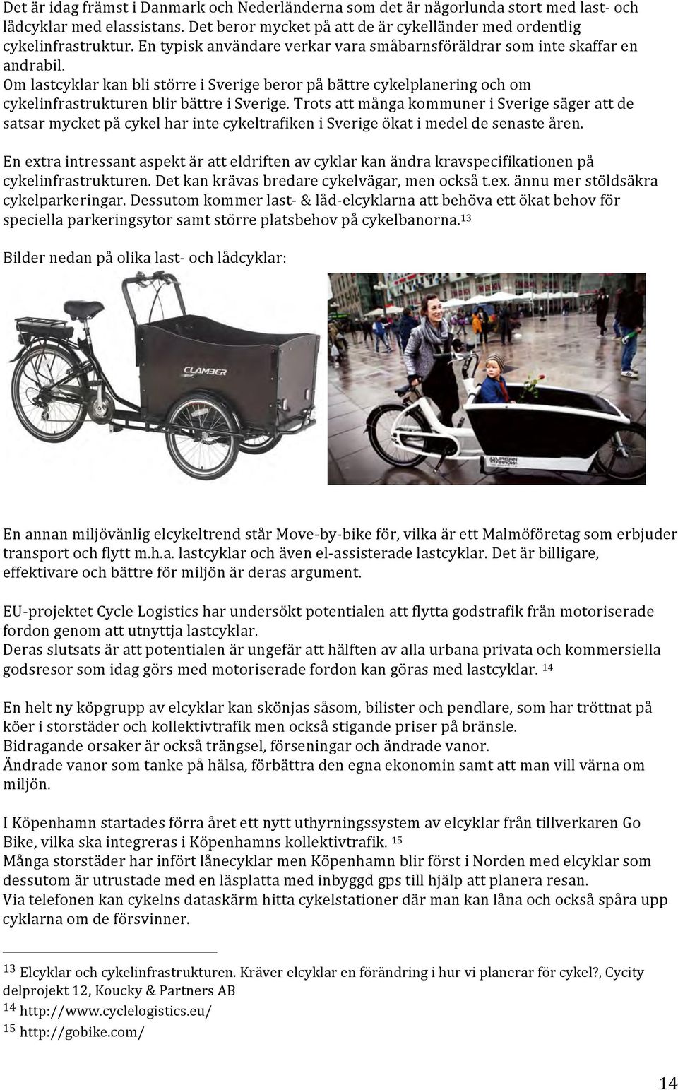 Trots att många kommuner i Sverige säger att de satsar mycket på cykel har inte cykeltrafiken i Sverige ökat i medel de senaste åren.