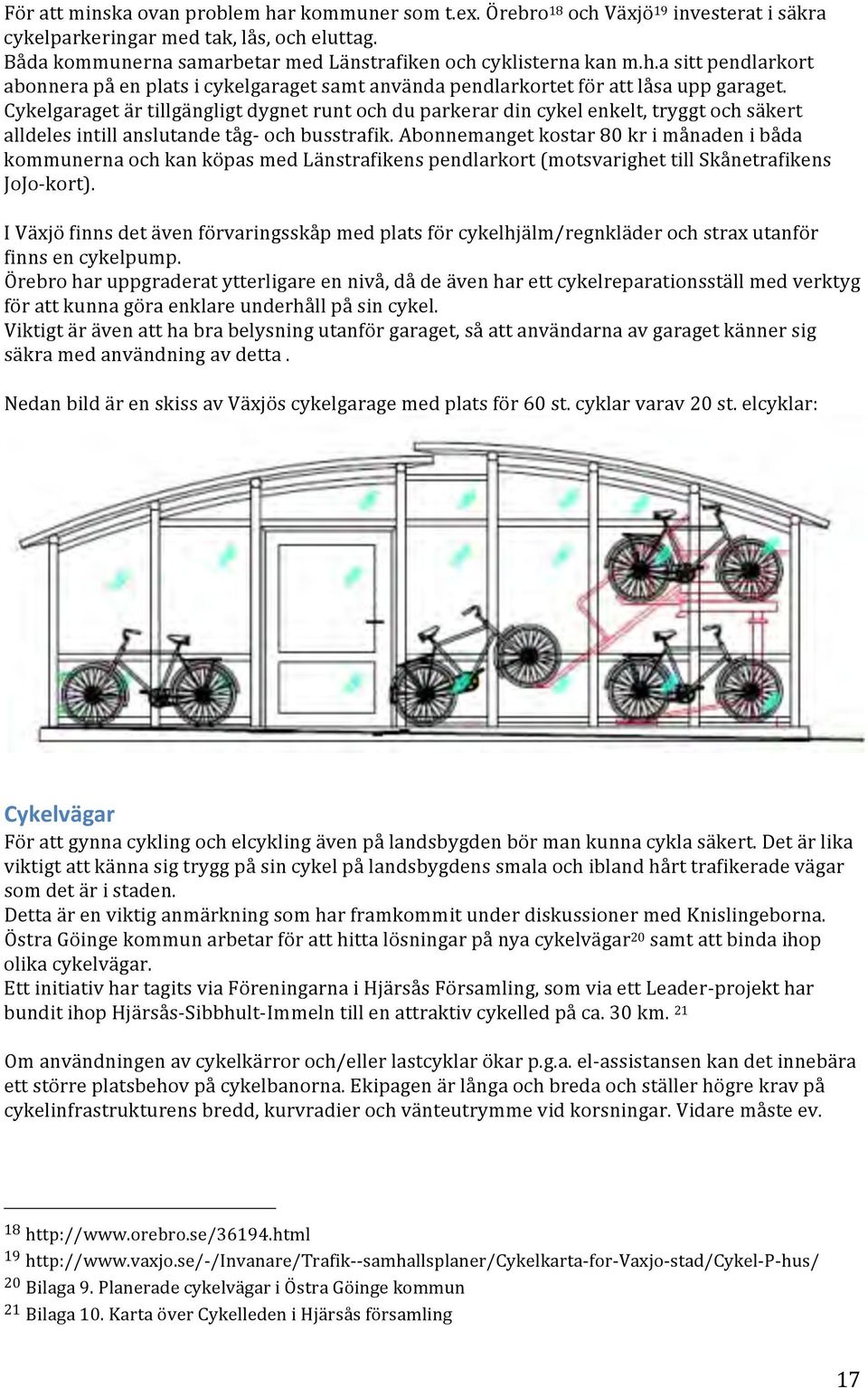 Cykelgaraget är tillgängligt dygnet runt och du parkerar din cykel enkelt, tryggt och säkert alldeles intill anslutande tåg- och busstrafik.