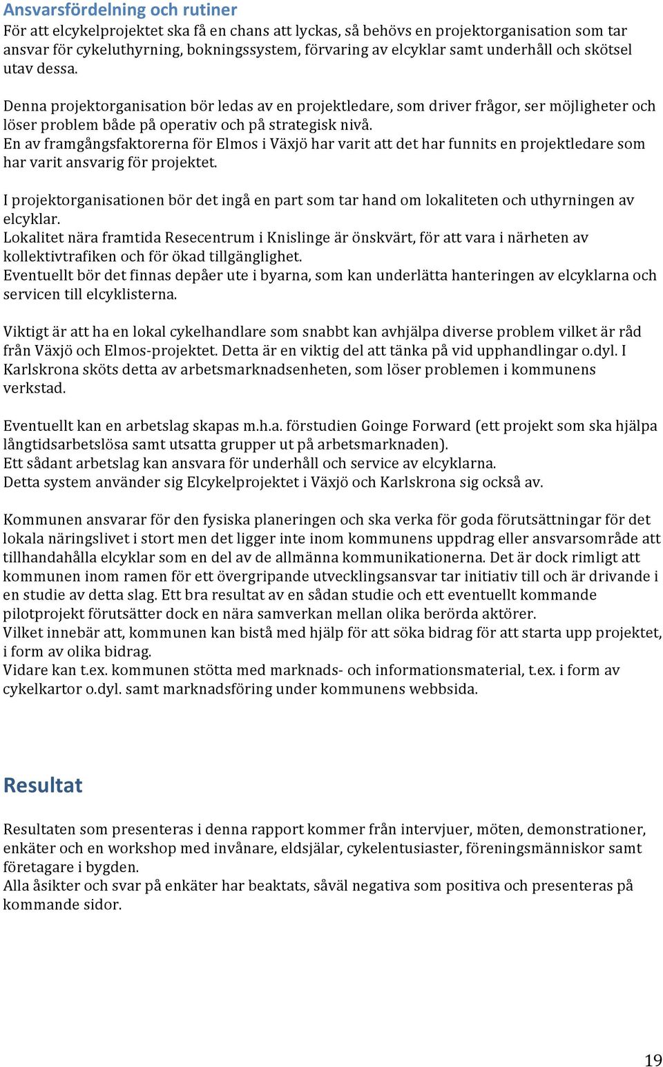 En av framgångsfaktorerna för Elmos i Växjö har varit att det har funnits en projektledare som har varit ansvarig för projektet.