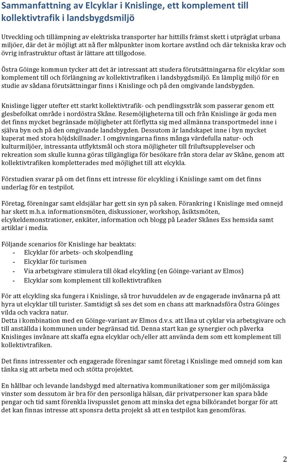 Östra Göinge kommun tycker att det är intressant att studera förutsättningarna för elcyklar som komplement till och förlängning av kollektivtrafiken i landsbygdsmiljö.