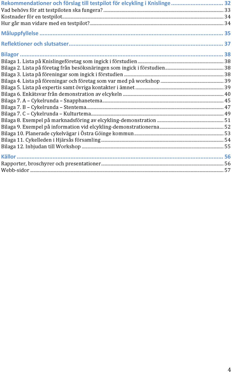 Lista på företag från besöksnäringen som ingick i förstudien... 38 Bilaga 3. Lista på föreningar som ingick i förstudien... 38 Bilaga 4. Lista på föreningar och företag som var med på workshop.