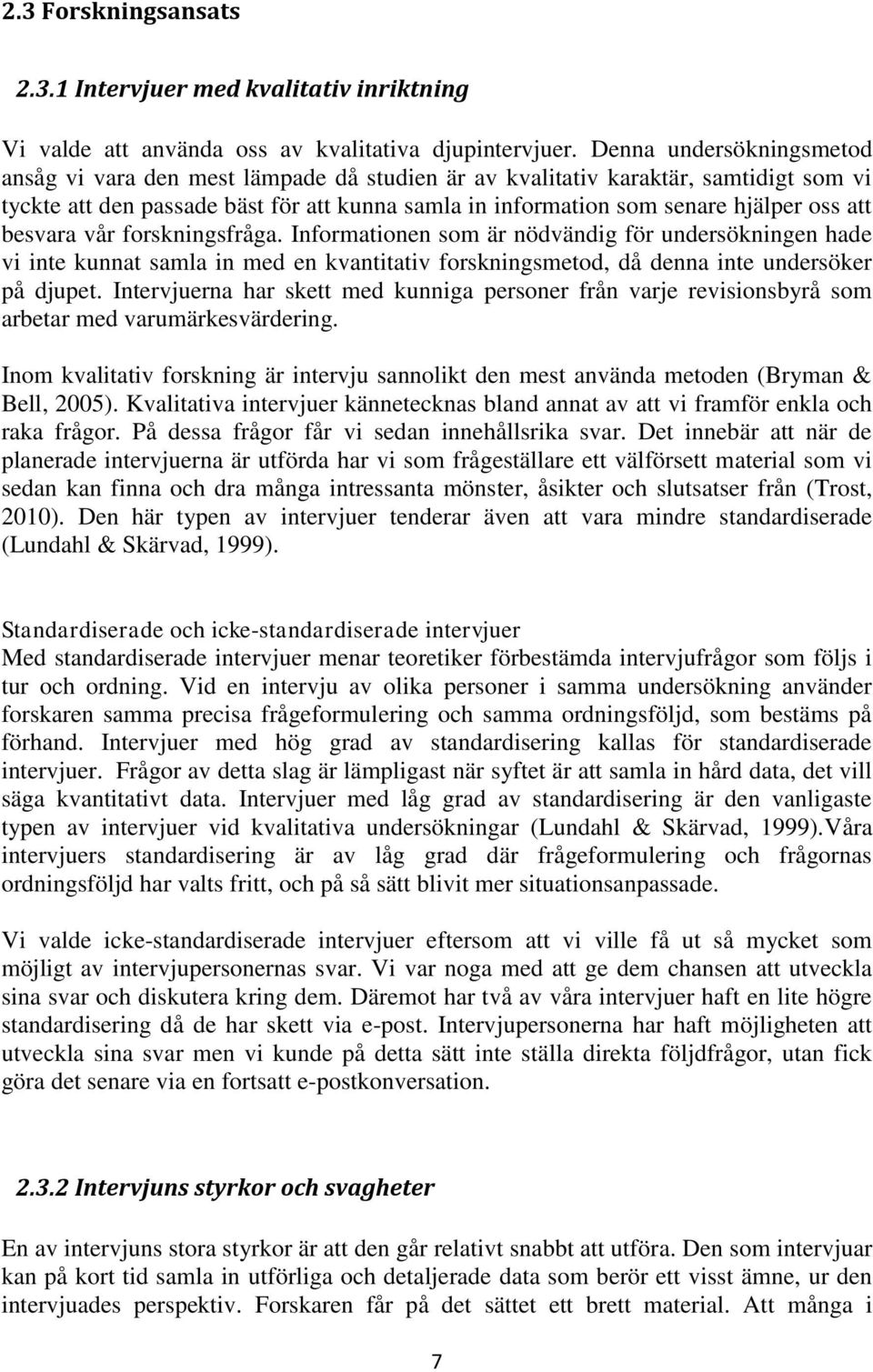 att besvara vår forskningsfråga. Informationen som är nödvändig för undersökningen hade vi inte kunnat samla in med en kvantitativ forskningsmetod, då denna inte undersöker på djupet.