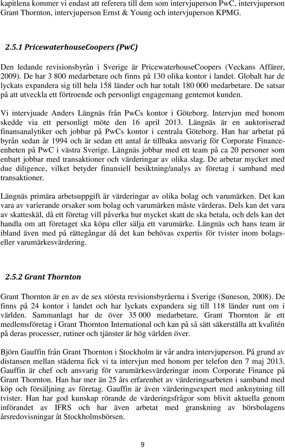 Globalt har de lyckats expandera sig till hela 158 länder och har totalt 180 000 medarbetare. De satsar på att utveckla ett förtroende och personligt engagemang gentemot kunden.