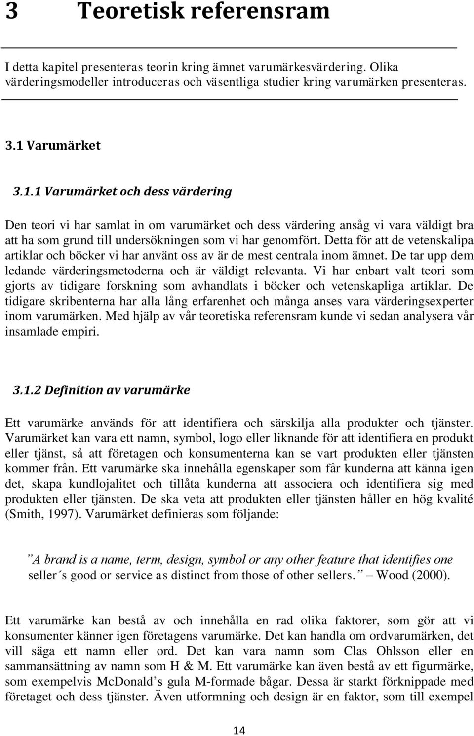 Detta för att de vetenskalipa artiklar och böcker vi har använt oss av är de mest centrala inom ämnet. De tar upp dem ledande värderingsmetoderna och är väldigt relevanta.