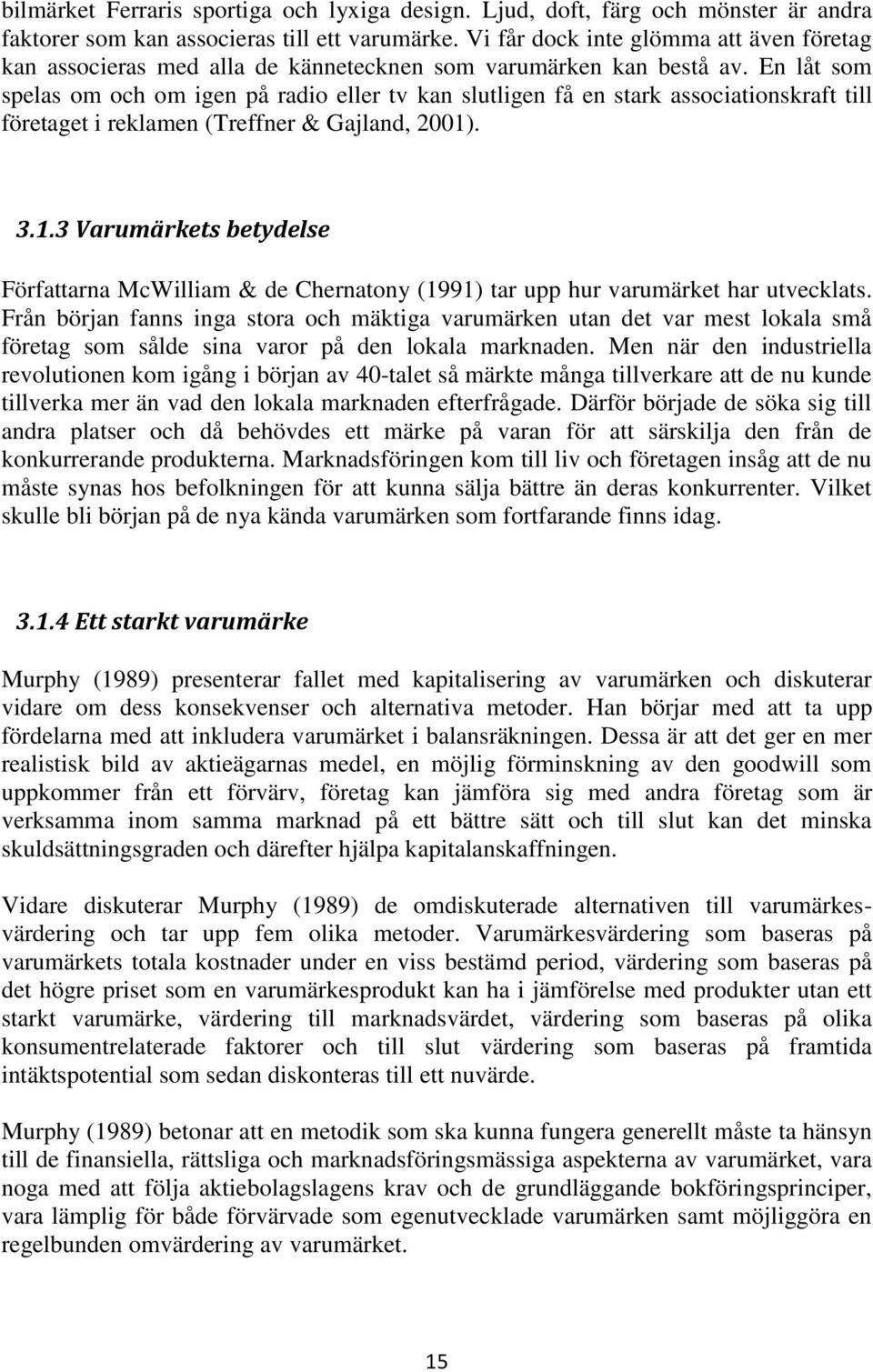 En låt som spelas om och om igen på radio eller tv kan slutligen få en stark associationskraft till företaget i reklamen (Treffner & Gajland, 2001)