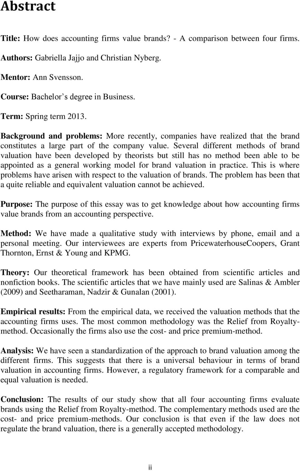 Several different methods of brand valuation have been developed by theorists but still has no method been able to be appointed as a general working model for brand valuation in practice.