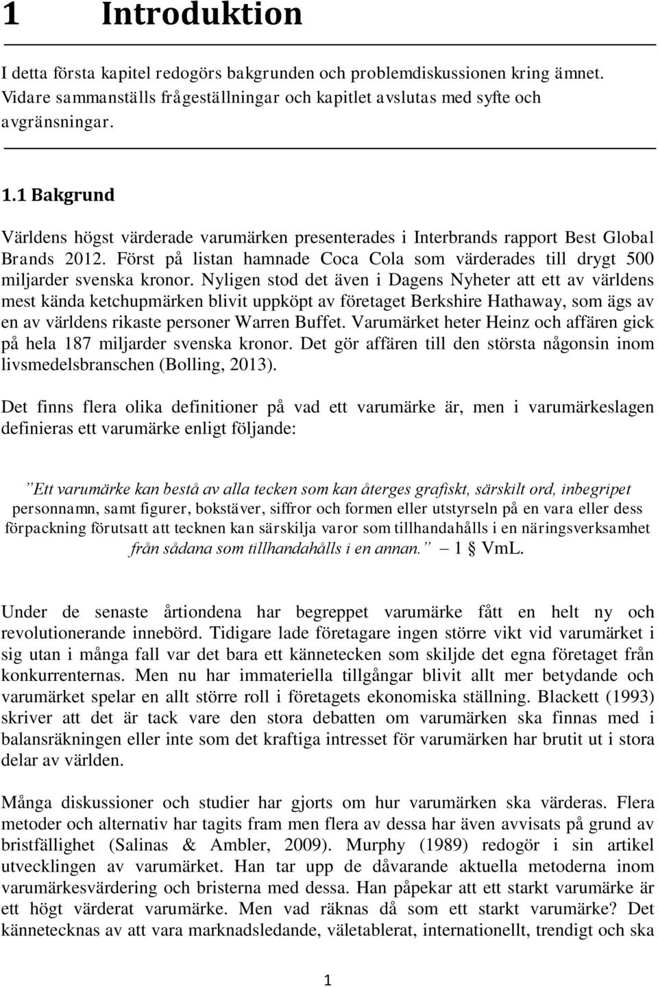 Nyligen stod det även i Dagens Nyheter att ett av världens mest kända ketchupmärken blivit uppköpt av företaget Berkshire Hathaway, som ägs av en av världens rikaste personer Warren Buffet.