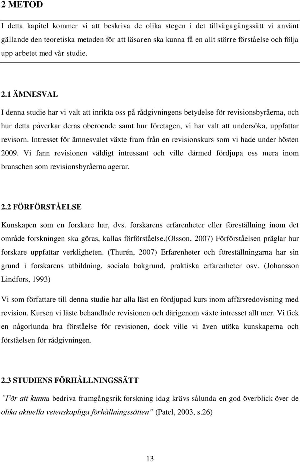 1 ÄMNESVAL I denna studie har vi valt att inrikta oss på rådgivningens betydelse för revisionsbyråerna, och hur detta påverkar deras oberoende samt hur företagen, vi har valt att undersöka, uppfattar