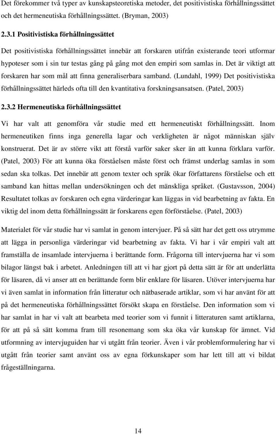 samlas in. Det är viktigt att forskaren har som mål att finna generaliserbara samband. (Lundahl, 1999) Det positivistiska förhållningssättet härleds ofta till den kvantitativa forskningsansatsen.