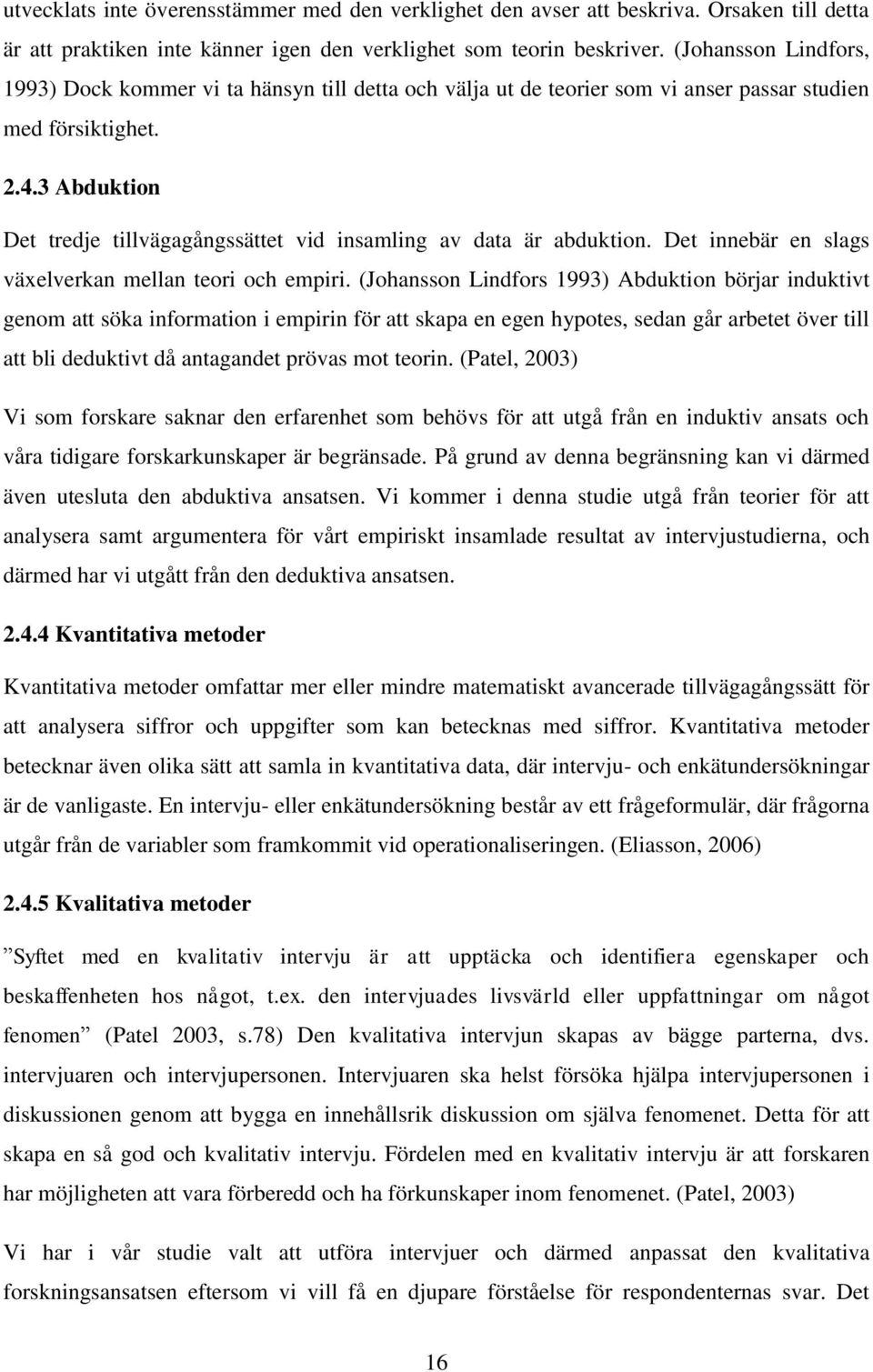 3 Abduktion Det tredje tillvägagångssättet vid insamling av data är abduktion. Det innebär en slags växelverkan mellan teori och empiri.