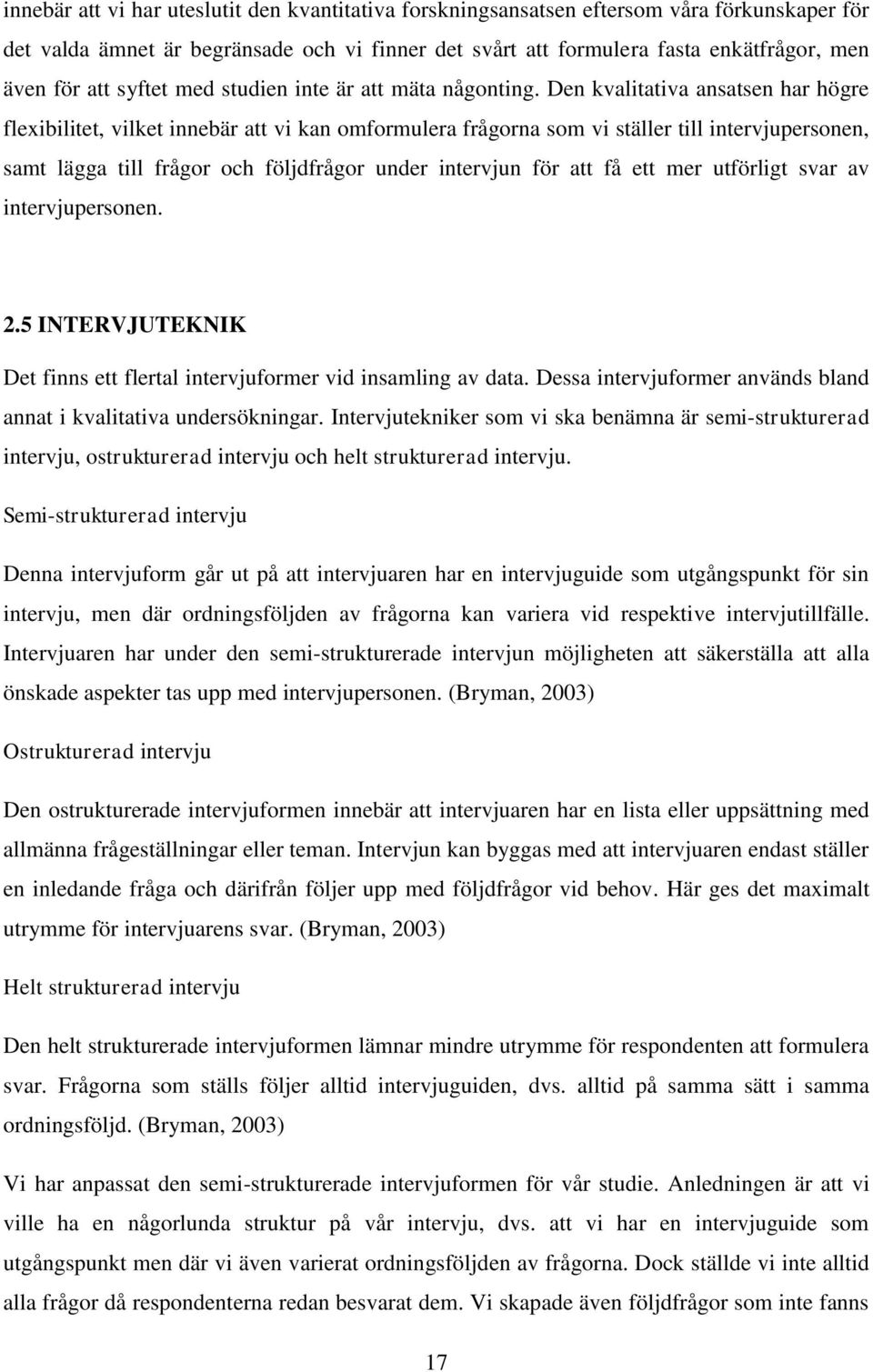 Den kvalitativa ansatsen har högre flexibilitet, vilket innebär att vi kan omformulera frågorna som vi ställer till intervjupersonen, samt lägga till frågor och följdfrågor under intervjun för att få