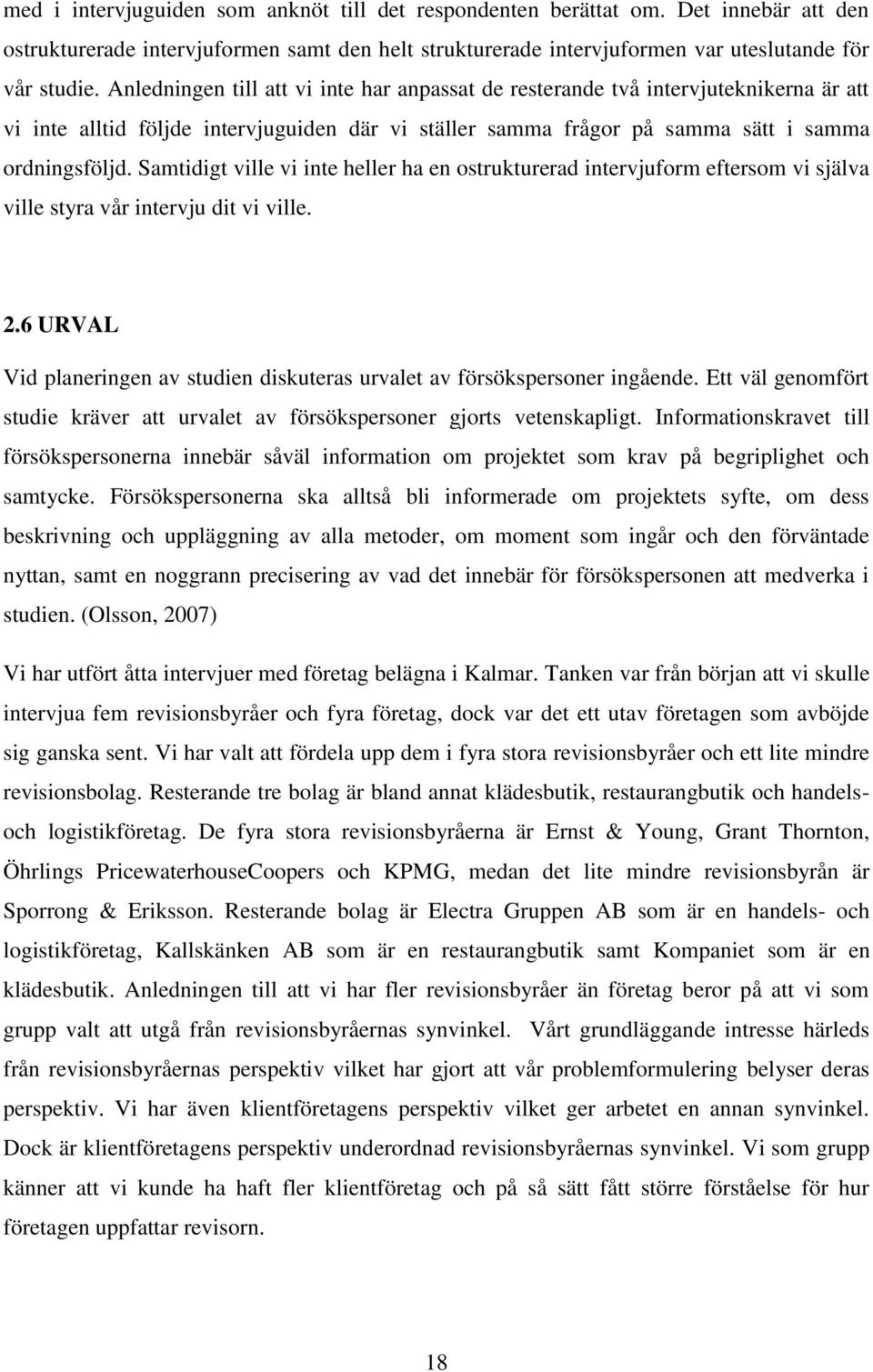 Samtidigt ville vi inte heller ha en ostrukturerad intervjuform eftersom vi själva ville styra vår intervju dit vi ville. 2.