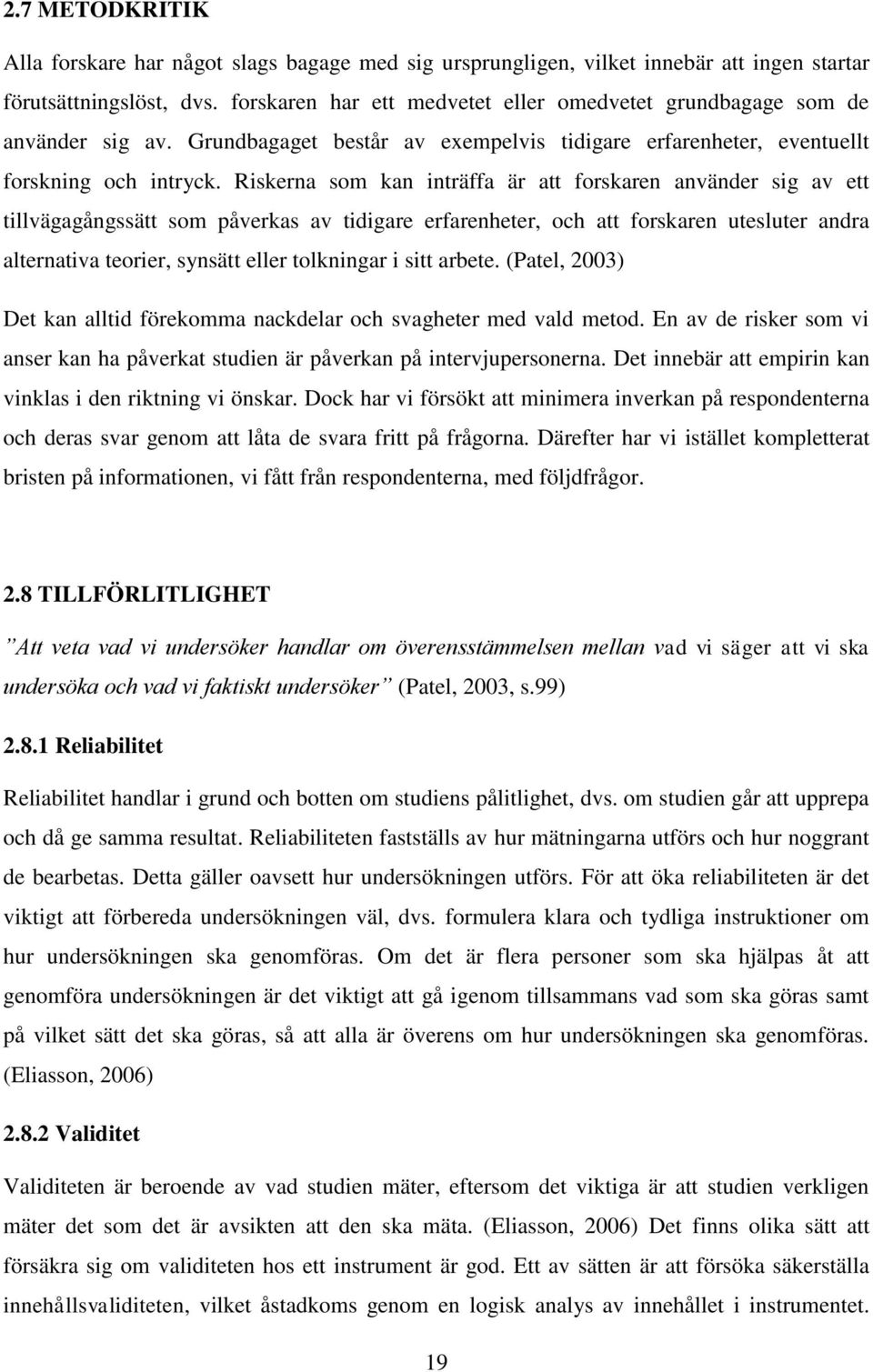 Riskerna som kan inträffa är att forskaren använder sig av ett tillvägagångssätt som påverkas av tidigare erfarenheter, och att forskaren utesluter andra alternativa teorier, synsätt eller tolkningar