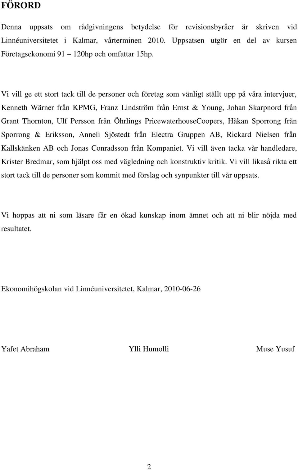 Vi vill ge ett stort tack till de personer och företag som vänligt ställt upp på våra intervjuer, Kenneth Wärner från KPMG, Franz Lindström från Ernst & Young, Johan Skarpnord från Grant Thornton,