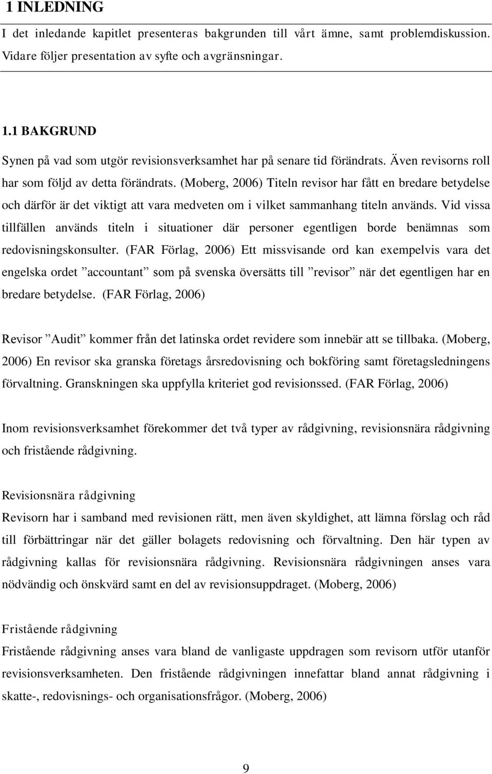 (Moberg, 2006) Titeln revisor har fått en bredare betydelse och därför är det viktigt att vara medveten om i vilket sammanhang titeln används.