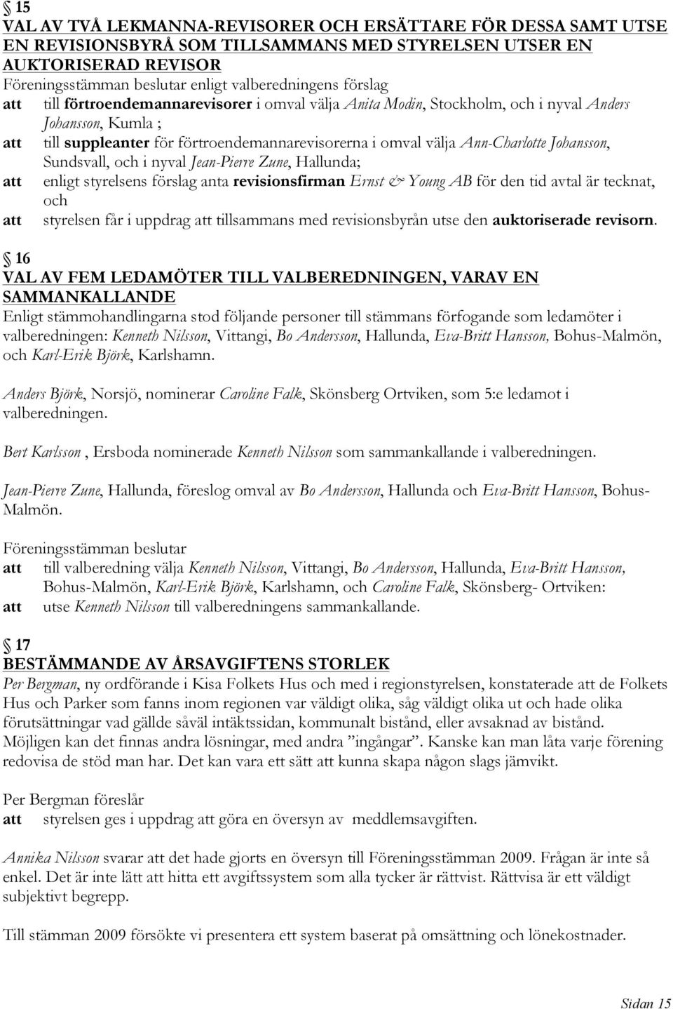 Sundsvall, och i nyval Jean-Pierre Zune, Hallunda; att enligt styrelsens förslag anta revisionsfirman Ernst & Young AB för den tid avtal är tecknat, och att styrelsen får i uppdrag att tillsammans