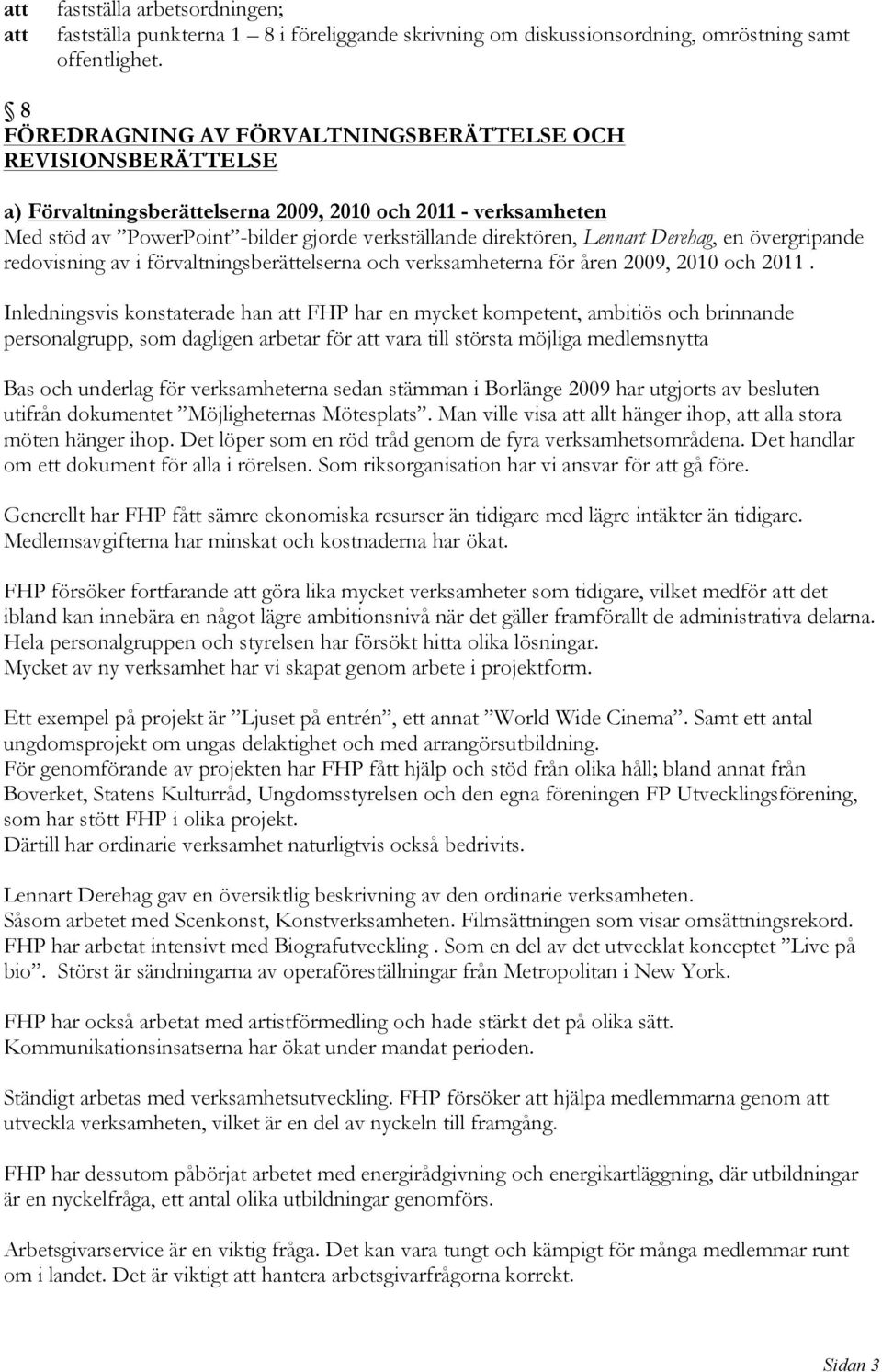 Lennart Derehag, en övergripande redovisning av i förvaltningsberättelserna och verksamheterna för åren 2009, 2010 och 2011.