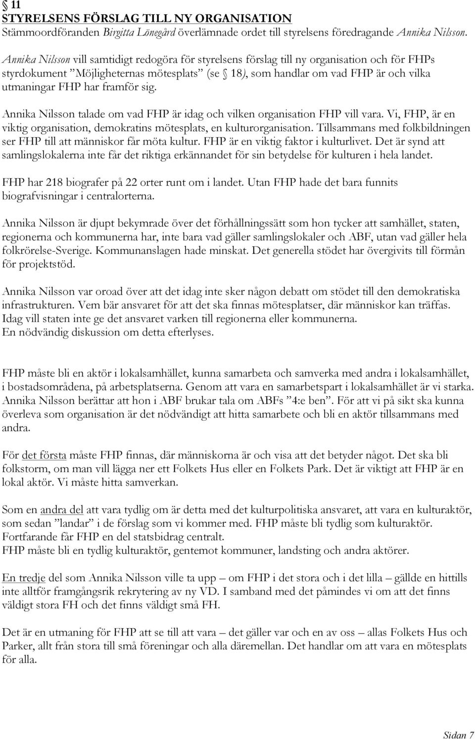 framför sig. Annika Nilsson talade om vad FHP är idag och vilken organisation FHP vill vara. Vi, FHP, är en viktig organisation, demokratins mötesplats, en kulturorganisation.