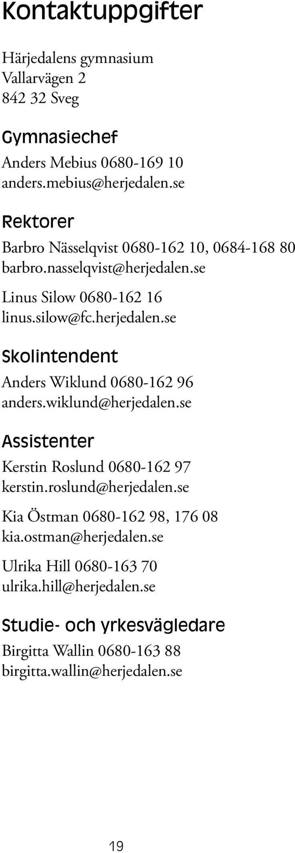 wiklund@herjedalen.se Assistenter Kerstin Roslund 0680-162 97 kerstin.roslund@herjedalen.se Kia Östman 0680-162 98, 176 08 kia.ostman@herjedalen.