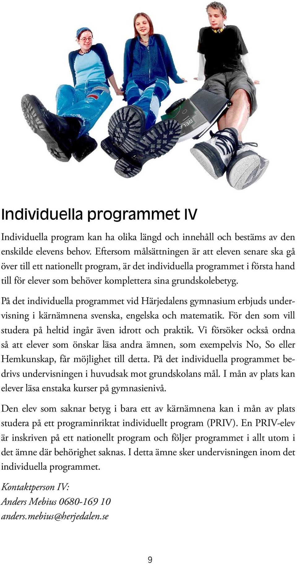 På det individuella programmet vid Härjedalens gymnasium erbjuds undervisning i kärnämnena svenska, engelska och matematik. För den som vill studera på heltid ingår även idrott och praktik.